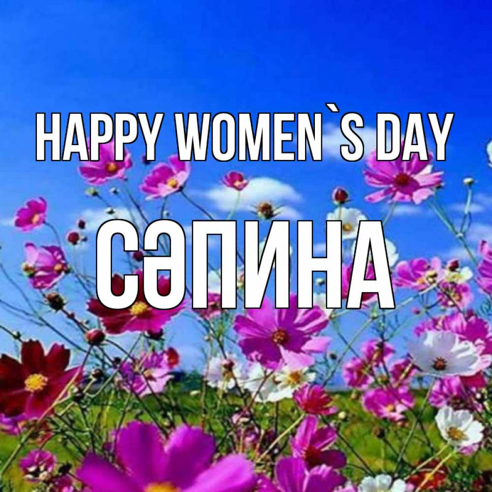 Greetings card с именем, СӘПИНА happy women`s day цветы Greetings with text for free download 